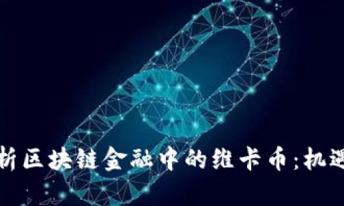 深度解析区块链金融中的维卡币:机遇与挑战