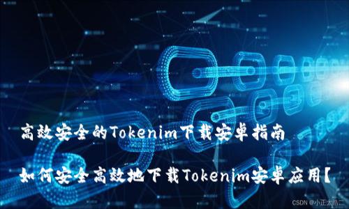 高效安全的Tokenim下载安卓指南
如何安全高效地下载Tokenim安卓应用?