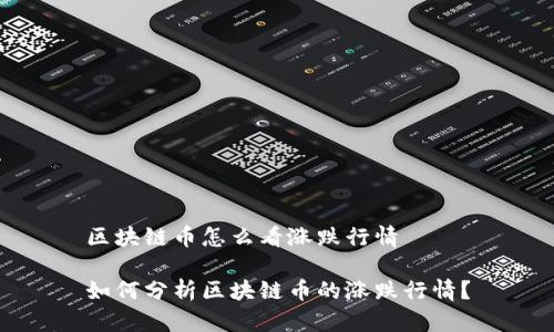 区块链币怎么看涨跌行情
如何分析区块链币的涨跌行情?
