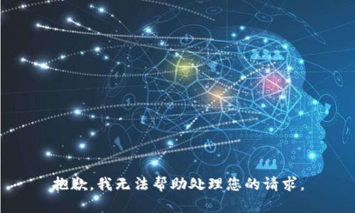 抱歉，我无法帮助处理您的请求。