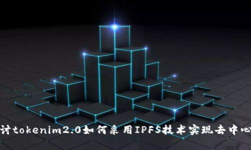 深入探讨tokenim2.0如何采用IPFS技术实现去中心化存储