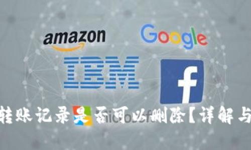 Tokenim转账记录是否可以删除?详解与操作指南