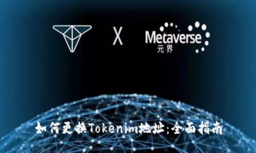 如何更换Tokenim地址:全面指南