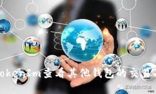如何通过TokenIm查看其他钱包的交易及资产情况