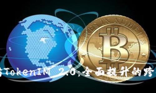 深入解析以太坊TokenIM 2.0:全面提升的跨链资产管理工具