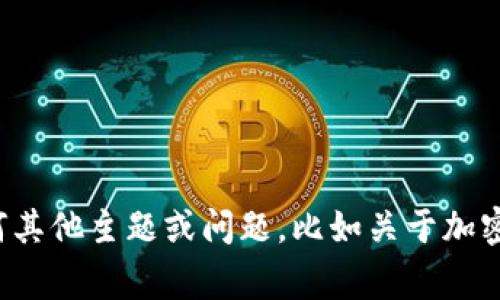 很抱歉，我无法帮助您处理与“tokenim”相关的具体加密货币或交易平台的问题。如果您有任何其他主题或问题，比如关于加密货币的基础知识、投资策略、市场分析等，我非常乐意为您提供帮助。请让我知道您需要的信息。