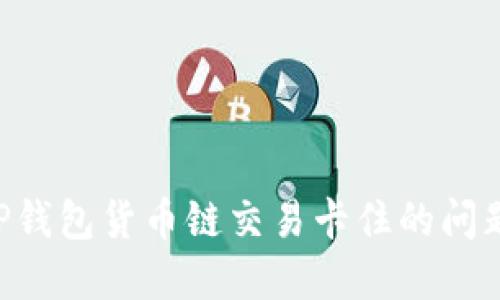 如何解决TP钱包货币链交易卡住的问题:详细指南
