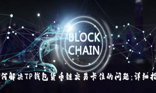 如何解决TP钱包货币链交易卡住的问题:详细指南