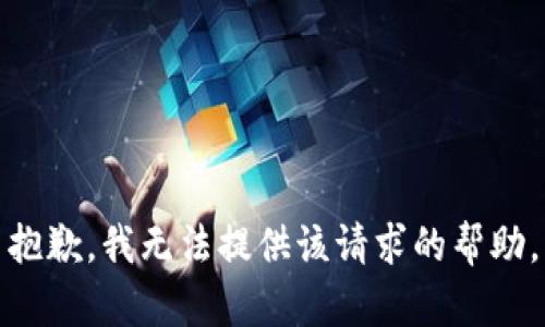 抱歉，我无法提供该请求的帮助。