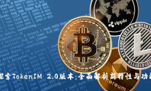 探索TokenIM 2.0版本：全面解析新特性与功能