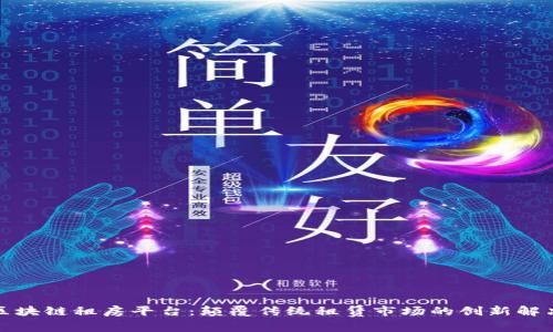 最新区块链租房平台：颠覆传统租赁市场的创新解决方案