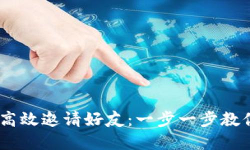 Tokenim如何高效邀请好友:一步一步教你掌握邀请技巧