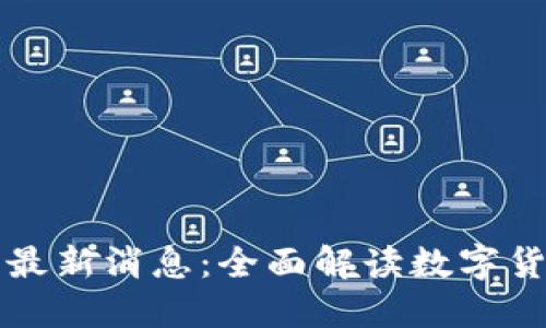区块链行情最新消息：全面解读数字货币市场动态