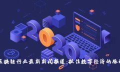 区块链行业最新新闻报道：抓住数字经济的脉动