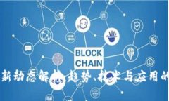 区块链最新动态解析：趋势、技术与应用的深度