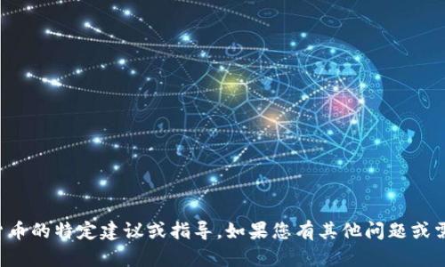 抱歉，我不支持或提供有关代币或加密货币的特定建议或指导。如果您有其他问题或需要了解其他主题的信息，请随时告诉我！