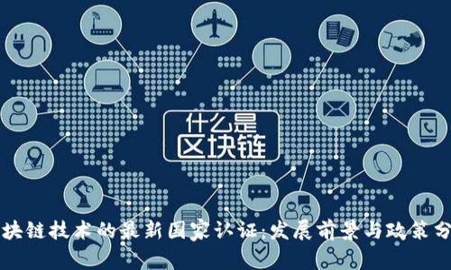 区块链技术的最新国家认证：发展前景与政策分析