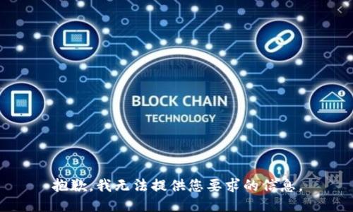 抱歉，我无法提供您要求的信息。
