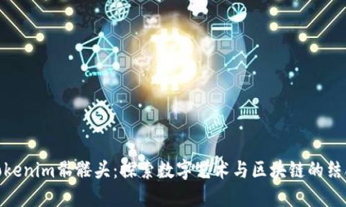 Tokenim骷髅头:探索数字艺术与区块链的结合