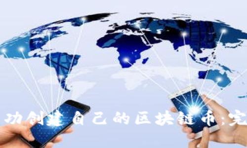 如何成功创建自己的区块链币:完整指南