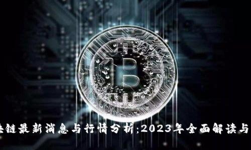 区块链最新消息与行情分析：2023年全面解读与展望