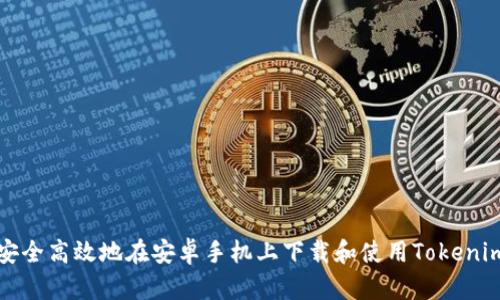如何安全高效地在安卓手机上下载和使用Tokenim应用?