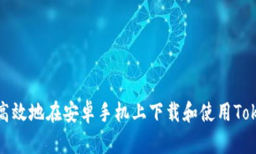 如何安全高效地在安卓手机上下载和使用Tokenim应用?