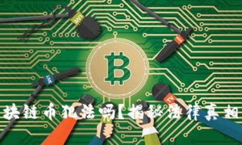 现在交易区块链币犯法吗？揭秘法律真相与市场风险