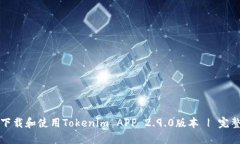 如何下载和使用Tokenim APP 2.9.0版本 | 完整指南