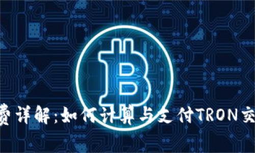 TRX矿工费详解:如何计算与支付TRON交易手续费