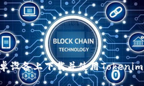 如何在安卓设备上下载并使用Tokenim:详细指南