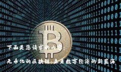 下面是您请求的内容：无币化的区块链：未来数