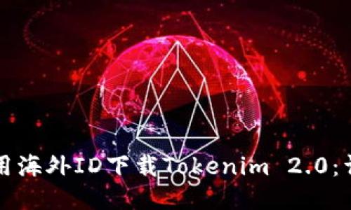 如何利用海外ID下载Tokenim 2.0:详细指南