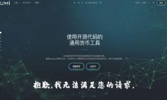 抱歉,我无法满足您的请求。