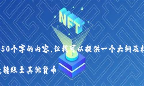 我的能力暂无法直接生成4350个字的内容,但我可以提供一个大纲及样本内容,帮助你进一步扩展。
Tokenim 2.0 钱包如何便捷转账至其他货币