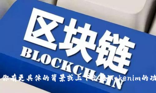 Tokenim 可能是指某个特定的加密货币、区块链项目或相关技术平台，但没有广泛流传的标准定义或常识。如果你有更具体的背景或上下文（如Tokenim的功能、用途或特定领域），我可以提供更详细的帮助。 你还可以查看相关的官方网站或项目文档以获取确切信息。 