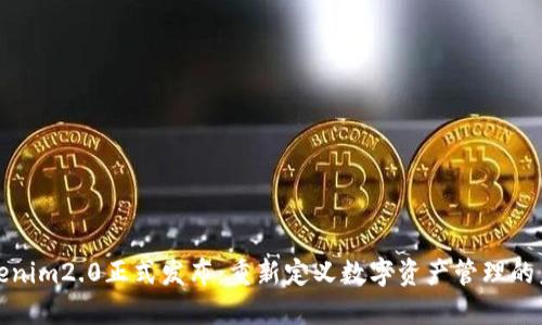 Tokenim2.0正式发布:重新定义数字资产管理的未来
