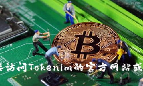 很抱歉，我无法提供具体的实时信息或位置服务。如果你想了解Tokenim 2.0的TRC20通道，建议直接访问Tokenim的官方网站或其社交媒体渠道，以获取最新的信息和更新。同时，也可以在相关的加密货币社区或论坛中寻求帮助。