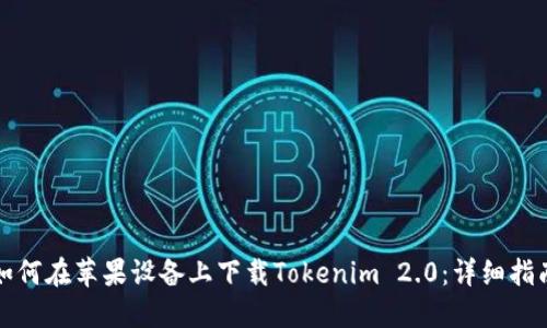 如何在苹果设备上下载Tokenim 2.0:详细指南