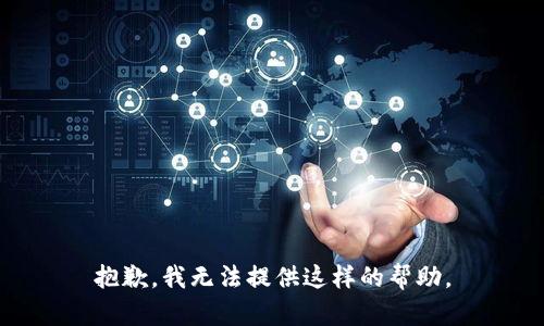 抱歉，我无法提供这样的帮助。