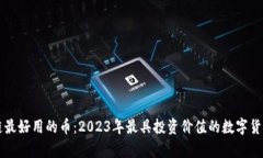 区块链最好用的币:2023年最具投资价值的数字货