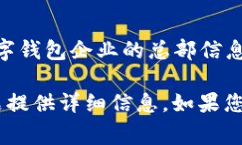 对于“tokenim2.0钱包公司在哪里”的问题，虽然我没有即时的公司位置数据，但通常情况下，相关数字钱包企业的总部信息可以在其官方网站或证券交易所文件中找到，请您访问Tokenim的官方网站或查阅相关的公共信息。

如果您对Tokenim钱包的功能、使用方法或安全性等方面感兴趣，欢迎告知，我可以帮助基于这些主题提供详细信息。如果您对其他相关问题有疑问，也可以提出，我会尽力回答。