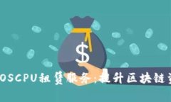 全面解析Tokenim 2.0的EOSCPU租赁服务:提升区块链资