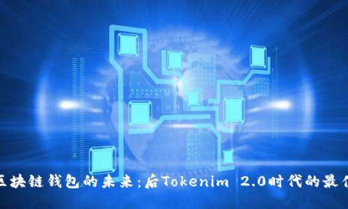 探索区块链钱包的未来:后Tokenim 2.0时代的最佳选择
