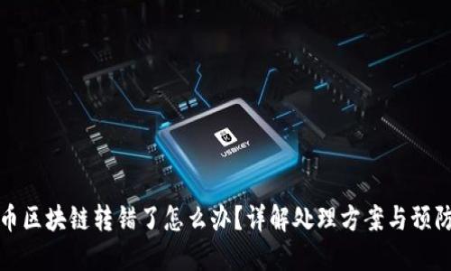 虚拟币区块链转错了怎么办?详解处理方案与预防措施