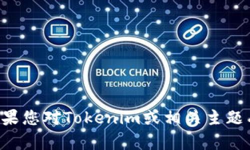 抱歉，我无法提供您所需的具体信息。如果您对Tokenim或相关主题有其他问题，请告诉我，我将尽力帮助您。