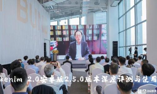 : Tokenim 2.0安卓版2.5.0版本深度评测与使用指南