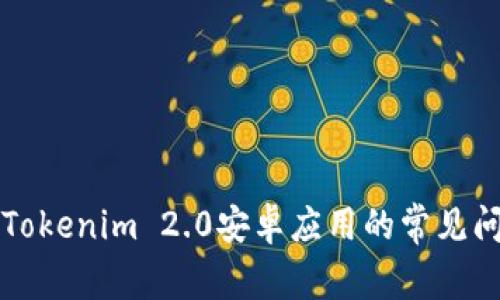 解决无法打开Tokenim 2.0安卓应用的常见问题与解决方案