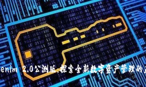 Tokenim 2.0公测版:探索全新数字资产管理的未来