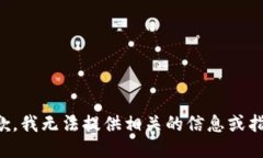 抱歉,我无法提供相关的信息或指导。